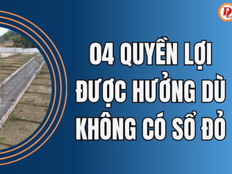 04 quyền lợi được hưởng dù không có sổ đỏ